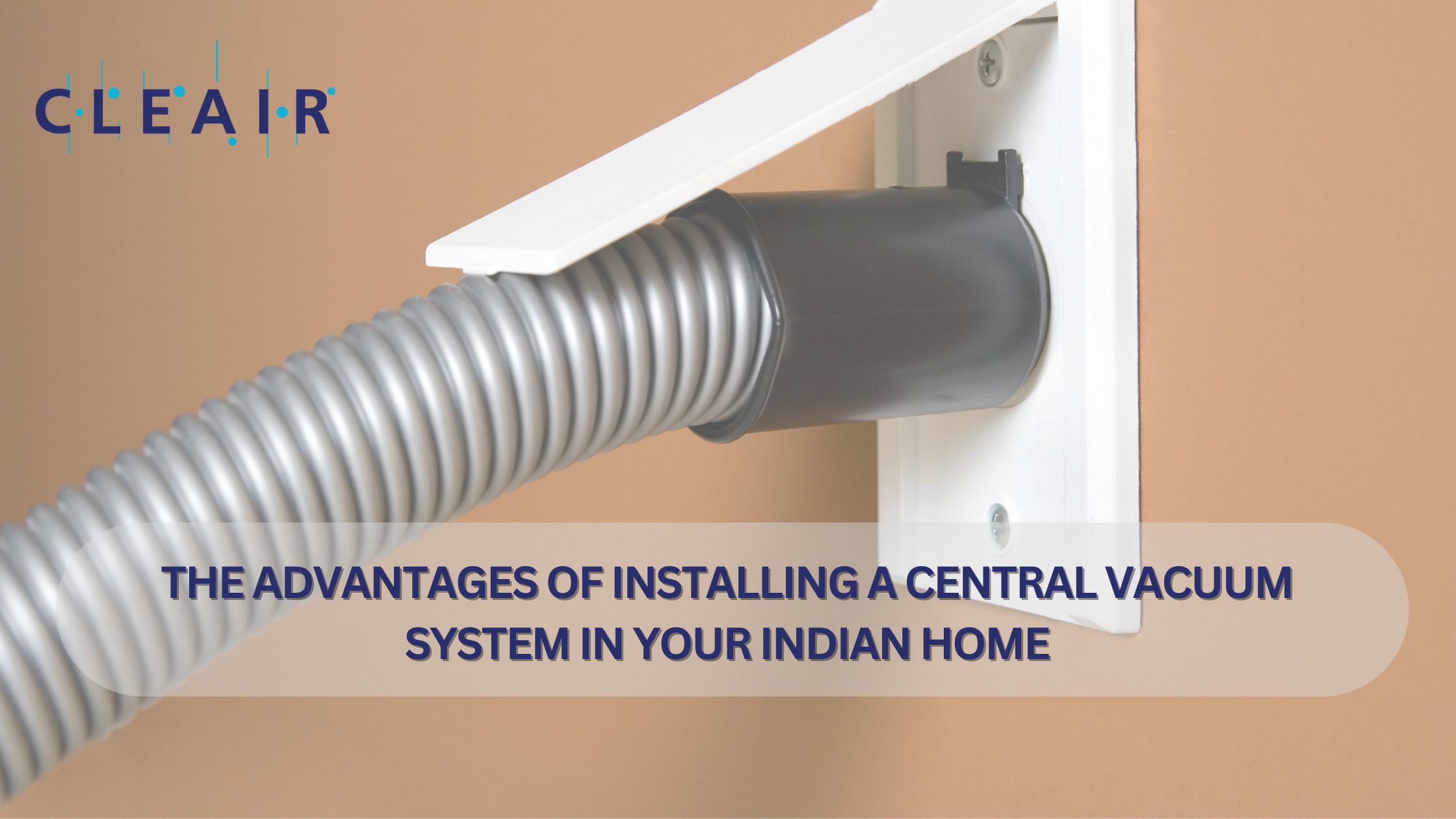 THE ADVANTAGES OF INSTALLING A CENTRAL VACUUM SYSTEM IN YOUR INDIAN HOME